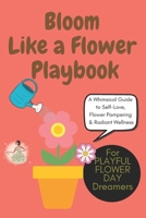 Bloom Like a Flower: A Whimsical Guide to Self-Love, Flower Pampering & Radiant Wellness: Unlock Your Inner Blossom with Simple, Fun, and Playful Self-Care Rituals, mental wellness, flower lover gift B0F21JK3TF Book Cover