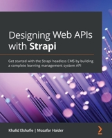 Designing Web APIs with Strapi: Get started with the Strapi headless CMS by building a complete learning management system API 180056063X Book Cover