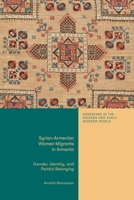 Syrian-Armenian Women Migrants in Armenia: Gender, Identity and Painful Belonging 0755648463 Book Cover