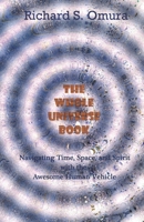 The Whole Universe Book - Navigating Time, Space and Spirit with the Awesome Human Vehicle 0615951953 Book Cover