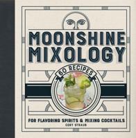 Moonshine Mixology: 60 Recipes for Flavoring Spirits  Making Cocktails 1454920742 Book Cover
