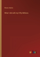 What I did with my Fifty Millions 3368809806 Book Cover