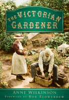 The Victorian Gardener: The Growth of Gardening And the Floral World 0750940433 Book Cover