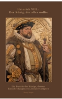 Heinrich VIII.: Der König, der alles wollte: Ein Porträt des Königs, dessen Entscheidungen ein Zeitalter prägten (German Edition) 3384439759 Book Cover