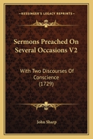 Sermons Preached On Several Occasions V2: With Two Discourses Of Conscience 1104654156 Book Cover