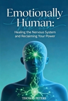 Emotionally Human: Healing the nervous system and reclaiming your power. B0GFQ71F43 Book Cover