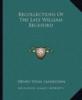 Recollections of the late William Beckford of Fonthill, Wilts and Lansdown, Bath 1419144073 Book Cover