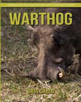 Warthog: Amazing Fun Facts and Pictures about Warthog for Kids 1981358587 Book Cover
