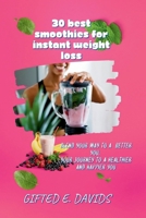 30 best smoothies for instant weight loss: BLEND YOUR WAY TO A BETTER YOU, YOUR JOURNEY TO A HEALTHIER AND HAPPIER YOU B0CNPP8PZR Book Cover