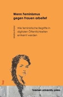 Wenn Feminismus gegen Frauen arbeitet: Wie feministische Begriffe in digitalen Öffentlichkeiten entkernt werden (German Edition) 3691736947 Book Cover