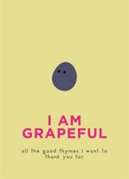 I Am Grapeful: All the good thymes I want to thank you for 0753733633 Book Cover