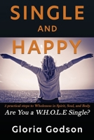 Single & Happy: 5 Practical Steps to Wholeness in Spirit, Soul, and Body ARE YOU A WHOLE SINGLE? 1545671486 Book Cover