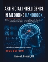 Artificial Intelligence in Medicine Handbook 2026: Clinical Foundations in Machine Learning, Diagnostic Algorithms, and Predictive Analytics for Practicing Physicians 1105045692 Book Cover