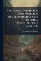 Sammlung Der Besten Und Neuesten Reisebeschreibungen In Einem Ausführlichen Auszuge: Worinnen Eine Genaue Nachricht Von Der Religion, ... Merkwürdigen Dingen Verschiedener Länder... 1278543309 Book Cover