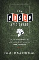 The Poker Aficionado: An All-In Compendium of Lore & Legend, Wit & Wisdom, Tips & Techniques 0767921844 Book Cover