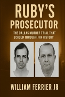 Ruby’s Prosecutor: The Dallas Murder Trial that Echoed Through JFK History B0FF2QZ7ZS Book Cover