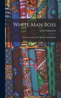 White Man Boss; Footsteps to the South African Volk Republic 1014103630 Book Cover