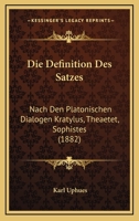 Die Definition Des Satzes: Nach Den Platonischen Dialogen Kratylus, Theaetet, Sophistes (1882) 116107712X Book Cover