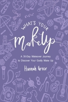 What's Your Make Up?: A 30-Day Makeover Journey to Discover Your Godly Make Up 1700157442 Book Cover