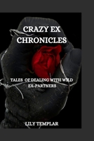 CRAZY EX CHRONICLES: TALES OF DEALING WITH WILD EX-PARTNERS B0CFZGXDQW Book Cover