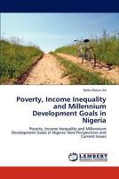 Poverty, Income Inequality and Millennium Development Goals in Nigeria: Poverty, Income Inequality and Millennium Development Goals in Nigeria: New Perspectives and Current Issues 3845421568 Book Cover