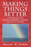 Making Things Better: Through the Transforming Power of Jesus Christ 1598003992 Book Cover