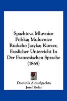 Spachtova Mluvnice Polska; Muluvnice Ruskeho Jazyka; Kurzer, Fasslicher Unterricht In Der Franzosischen Sprache (1865) 1161010661 Book Cover