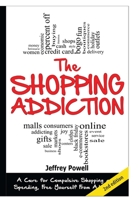 The Shopping Addiction: A Cure for Compulsive Shopping and Spending to Free Yourself from Addiction! 1329348443 Book Cover