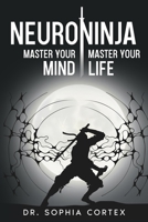 NeuroNinja: Master Your Mind, Master Your Life 1456657968 Book Cover