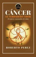 Cáncer El Verdadero Amor: El cáncer; consumidor de vidas (Spanish Edition) B0GJKD9N1V Book Cover