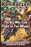 KEN ROCZEN: The Boy Who Took Flight on Two Wheels - A Supercross and Motocross Biography for Kids B0F3P2JTVT Book Cover