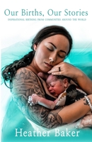 Our Births, Our Stories: Inspirational Home Births From Communities Around The World B085HHJ2HW Book Cover