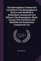 The Birmingham Commercial List [Afterw.] the Birmingham & District and Sheffield & Rotherham Commercial List [Afterw.] the Birmingham, Black County ... and Sheffield and Rotherham Commercial List 1377533832 Book Cover