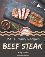 350 Yummy Beef Steak Recipes: Welcome to Yummy Beef Steak Cookbook B08JK2X78K Book Cover