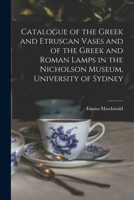 Catalogue of the Greek and Etruscan Vases and of the Greek and Roman Lamps in the Nicholson Museum, University of Sydney 1018553835 Book Cover