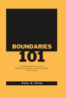 Boundaries 101: A Comprehensive Guide to Establishing Limits and Preserving Your Energy B0BVC8VSDP Book Cover