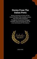 Stories From the Italian Poets: Being a Summary in Prose of the Poems of Dante, Pulci, Boiardo, Ariosto and Tasso; With Comments Throughout, ... of the Lives and Genius of the Authors 1019203013 Book Cover