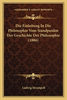 Die Einleitung in Die Philosophie Vom Standpunkte Der Geschichte Der Philosophie (Classic Reprint) 1147654107 Book Cover