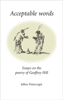 Acceptable Words: Essays on the Poetry of Geoffrey Hill 0719067553 Book Cover