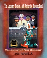 The Legendary Florida A&m University Marching Band the History of "The Hundred" 1683489802 Book Cover