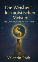 Die Weisheit der taoistischen Meister: Alte Lehren für eine moderne Welt (German Edition) B0FCF67232 Book Cover