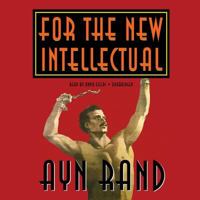 For the New Intellectual: The Philosophy of Ayn Rand