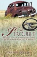 It's All Trouble: (The story of a car that never gets going. It breaks down each time it is on the road) 0595484026 Book Cover