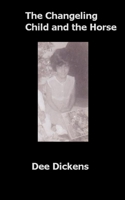 The Changeling Child and the Horse: Poems of Child Abuse, Mental Illness, Suicide, Grief and Sex. B096LS49X3 Book Cover