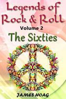 Legends of Rock & Roll Volume 2 - The Sixties: An Unauthorized Fan Tribute 1500323225 Book Cover