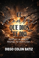 El Nombre Que Dios Te Dio: No Eres Lo Que El Mundo Te Hizo Creer (Spanish Edition) B0GXDJTYST Book Cover