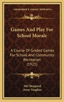 Games And Play For School Morale: A Course Of Graded Games For School And Community Recreation (1921) 9355392907 Book Cover