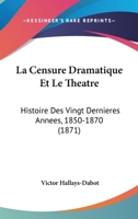 La Censure Dramatique Et Le Tha(c)A[tre, Histoire Des Vingt Dernia]res Anna(c)Es (1850-1870) 2011898862 Book Cover