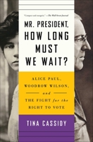 Mr. President, How Long Must We Wait?: Alice Paul, Woodrow Wilson, and the Fight for the Right to Vote 1501177761 Book Cover