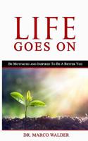 Life Goes On: Be Motivated and Inspired To Be A Better You 107288061X Book Cover